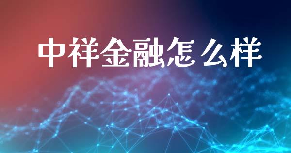 中祥金融怎么样_https://m.letulww.com_股指期货交易时间_第1张