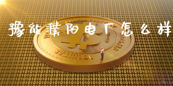 豫能濮阳电厂怎么样_https://m.letulww.com_股指期货交易时间_第1张