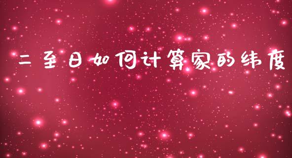 二至日如何计算家的纬度_https://m.letulww.com_股指期货交易时间_第1张