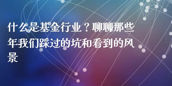 什么是基金行业？聊聊那些年我们踩过的坑和看到的风景_https://m.letulww.com_期货交易软件_第1张