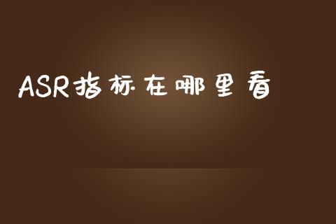 ASR指标在哪里看_https://m.letulww.com_股指期货交易时间_第1张