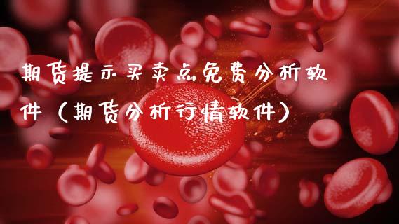 期货提示买卖点免费分析软件（期货分析行情软件）_https://m.letulww.com_期货交易策略_第1张