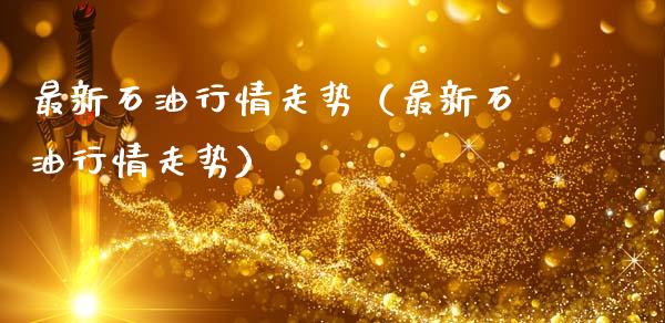 最新石油行情走势(最新石油行情走势)_股指期货交易时间_第1张_期货开户保证金_期货交易软件_股指期货交易时间_期货交易策略 最新石油行情走势(最新石油行情走势)_https://m.letulww.com_股指期货交易时间_第1张