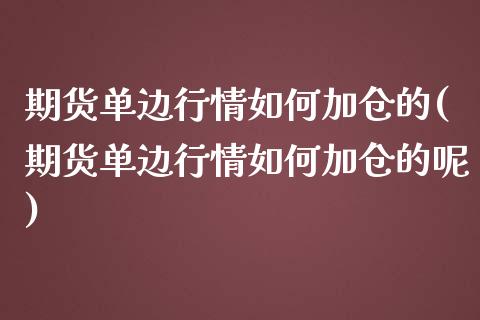 期货单边行情如何加仓的(期货单边行情如何加仓的呢)_https://m.letulww.com_期货交易策略_第1张