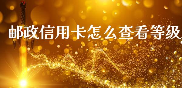 邮政信用卡怎么查看等级_https://m.letulww.com_期货交易软件_第1张