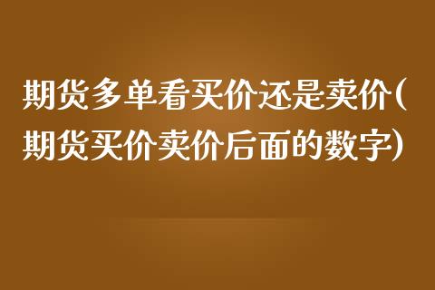 期货多单看买价还是卖价(期货买价卖价后面的数字)_https://m.letulww.com_期货交易策略_第1张