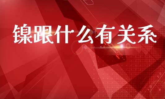 镍跟什么有关系_https://m.letulww.com_期货交易策略_第1张