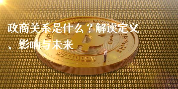 政商关系是什么?解读定义、影响与未来_股指期货交易时间_第1张_期货开户保证金_期货交易软件_股指期货交易时间_期货交易策略 政商关系是什么?解读定义、影响与未来_https://m.letulww.com_股指期货交易时间_第1张