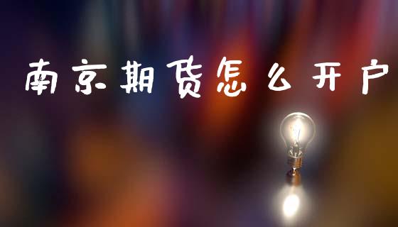 南京期货怎么开户_https://m.letulww.com_期货交易策略_第1张