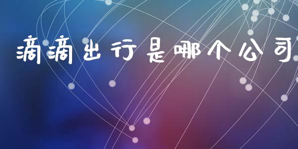 滴滴出行是哪个公司_https://m.letulww.com_股指期货交易时间_第1张