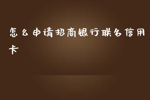 怎么申请招商银行联名信用卡_https://m.letulww.com_期货交易策略_第1张