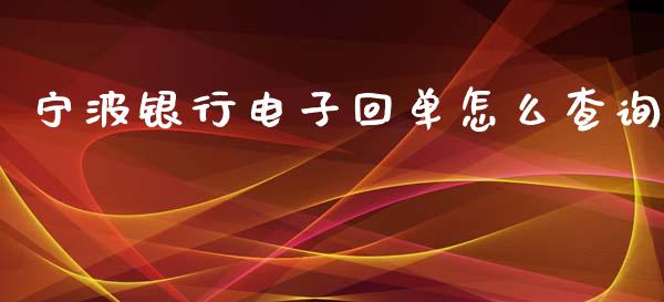 宁波银行电子回单怎么查询_https://m.letulww.com_期货开户保证金_第1张