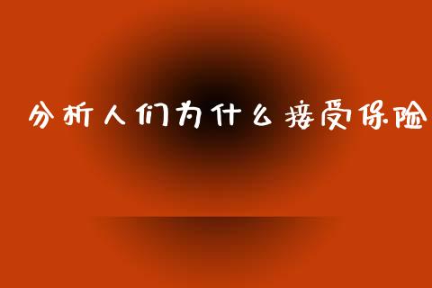 分析人们为什么接受保险_https://m.letulww.com_期货交易策略_第1张