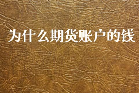 为什么期货账户的钱_https://m.letulww.com_期货交易软件_第1张