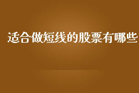 适合做短线的股票有哪些_https://m.letulww.com_期货交易策略_第1张