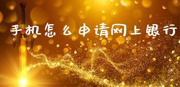 手机怎么申请网上银行_https://m.letulww.com_期货开户保证金_第1张