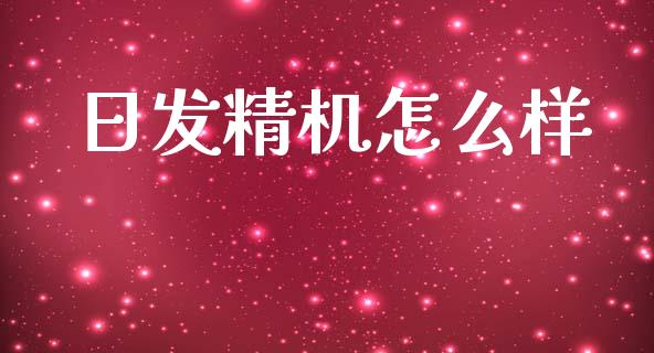 日发精机怎么样_https://m.letulww.com_期货交易策略_第1张