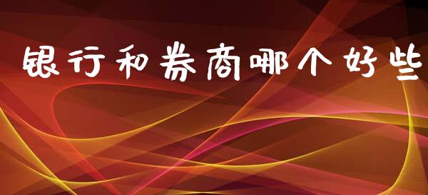 银行和券商哪个好些_https://m.letulww.com_期货交易软件_第1张