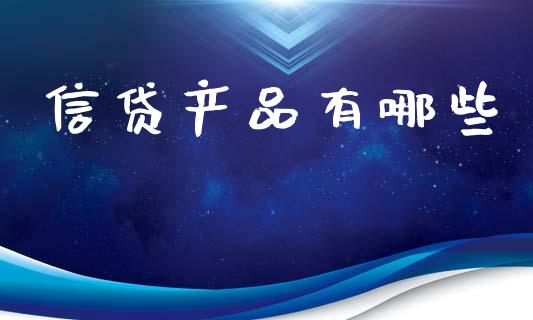 信贷产品有哪些_https://m.letulww.com_期货交易策略_第1张
