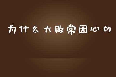 为什么大败常因心切_https://m.letulww.com_股指期货交易时间_第1张