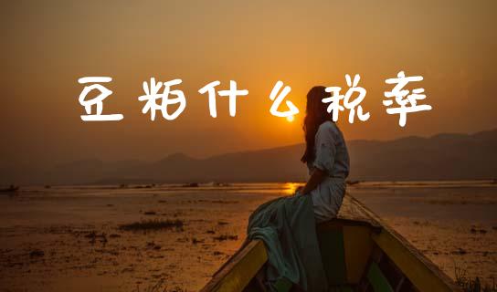 豆粕什么税率_https://m.letulww.com_股指期货交易时间_第1张
