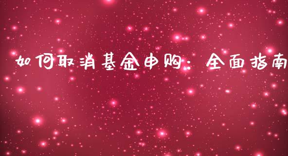 如何取消基金申购：全面指南_https://m.letulww.com_期货交易策略_第1张
