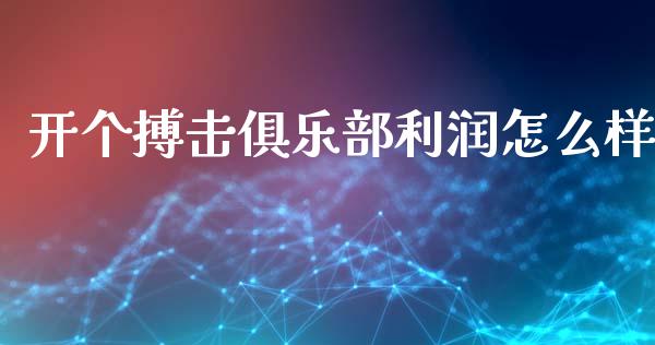 开个搏击俱乐部利润怎么样_https://m.letulww.com_股指期货交易时间_第1张