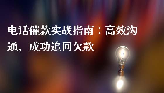 电话催款实战指南:高效沟通,成功追回欠款_期货开户保证金_第1张_期货开户保证金_期货交易软件_股指期货交易时间_期货交易策略 电话催款实战指南:高效沟通,成功追回欠款_https://m.letulww.com_期货开户保证金_第1张