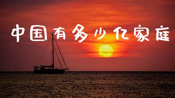 中国有多少亿家庭_https://m.letulww.com_期货交易策略_第1张