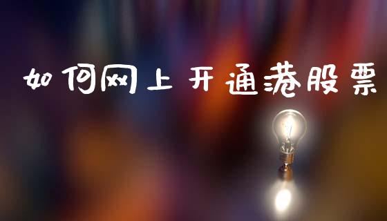 如何网上开通港股票_https://m.letulww.com_期货开户保证金_第1张