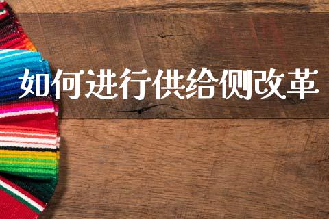 如何进行供给侧改革_https://m.letulww.com_期货交易软件_第1张