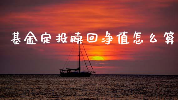 基金定投赎回净值怎么算_https://m.letulww.com_股指期货交易时间_第1张
