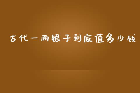 古代一两银子到底值多少钱_https://m.letulww.com_期货交易软件_第1张