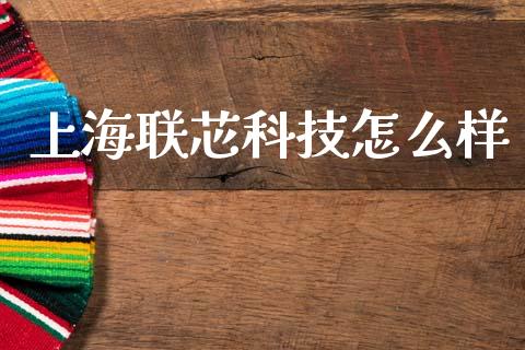 上海联芯科技怎么样_https://m.letulww.com_期货开户保证金_第1张