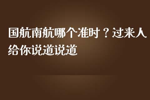 国航南航哪个准时？过来人给你说道说道_https://m.letulww.com_期货交易策略_第1张