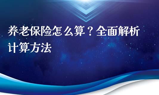 养老保险怎么算？全面解析计算方法_https://m.letulww.com_股指期货交易时间_第1张