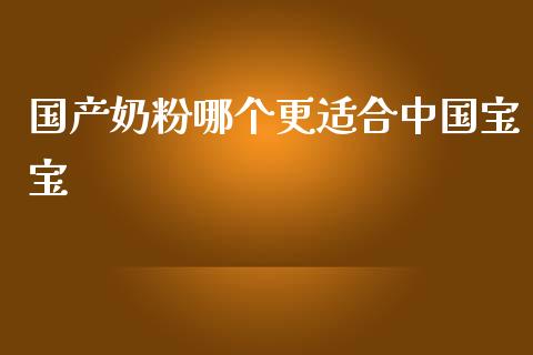 国产奶粉哪个更适合中国宝宝_https://m.letulww.com_期货交易软件_第1张