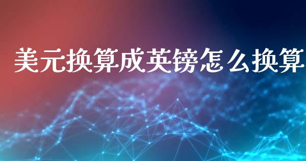 美元换算成英镑怎么换算_https://m.letulww.com_期货交易软件_第1张