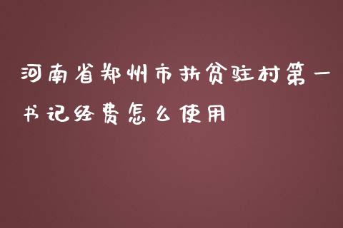 河南省郑州市扶贫驻村第一书记经费怎么使用_期货交易策略_第1张_期货开户保证金_期货交易软件_股指期货交易时间_期货交易策略 河南省郑州市扶贫驻村第一书记经费怎么使用_https://m.letulww.com_期货交易策略_第1张