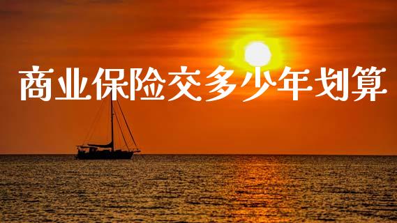 商业保险交多少年划算_https://m.letulww.com_股指期货交易时间_第1张