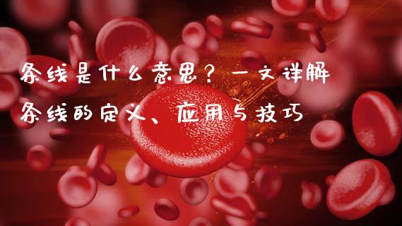 条线是什么意思？一文详解条线的定义、应用与技巧_https://m.letulww.com_期货交易软件_第1张