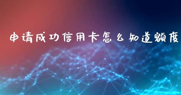 申请成功信用卡怎么知道额度_https://m.letulww.com_期货交易策略_第1张