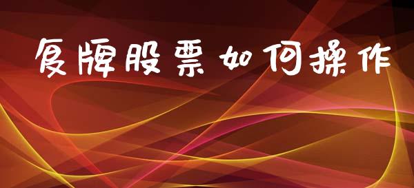 复牌股票如何操作_https://m.letulww.com_期货交易软件_第1张