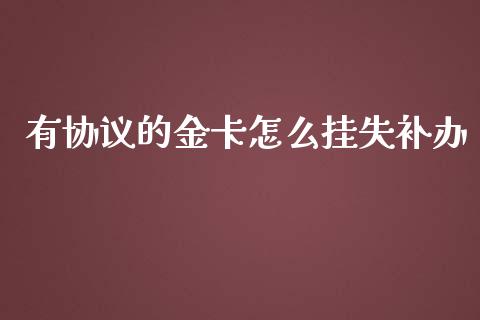 有协议的金卡怎么挂失补办_https://m.letulww.com_期货交易策略_第1张