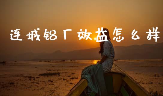 连城铝厂效益怎么样_https://m.letulww.com_股指期货交易时间_第1张