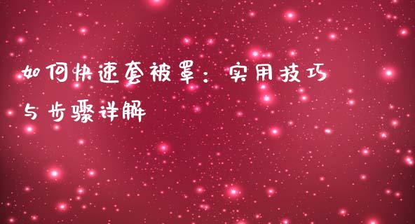 如何快速套被罩：实用技巧与步骤详解_https://m.letulww.com_股指期货交易时间_第1张