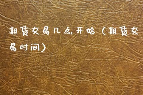 期货交易几点开始(期货交易时间)_期货交易策略_第1张_期货开户保证金_期货交易软件_股指期货交易时间_期货交易策略 期货交易几点开始(期货交易时间)_https://m.letulww.com_期货交易策略_第1张