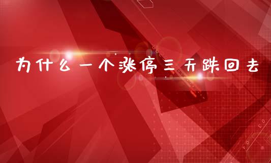 为什么一个涨停三天跌回去_https://m.letulww.com_股指期货交易时间_第1张