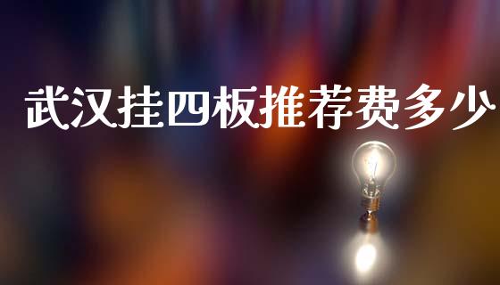 武汉挂四板推荐费多少_https://m.letulww.com_期货交易软件_第1张