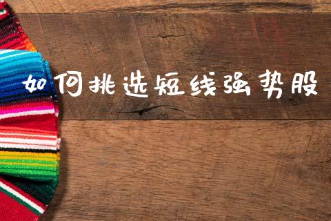 如何挑选短线强势股_https://m.letulww.com_期货开户保证金_第1张